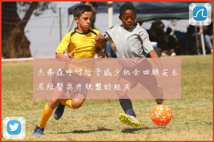 杰弗森呼吁给予威少机会回顾安东尼短暂离开联盟的经历