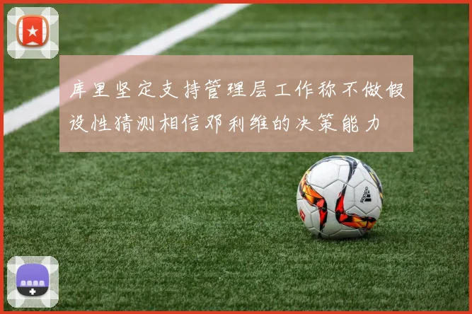 库里坚定支持管理层工作称不做假设性猜测相信邓利维的决策能力