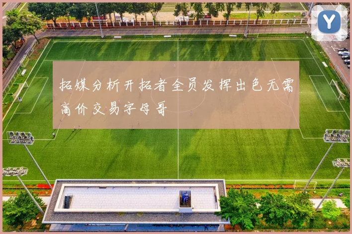 拓媒分析开拓者全员发挥出色无需高价交易字母哥